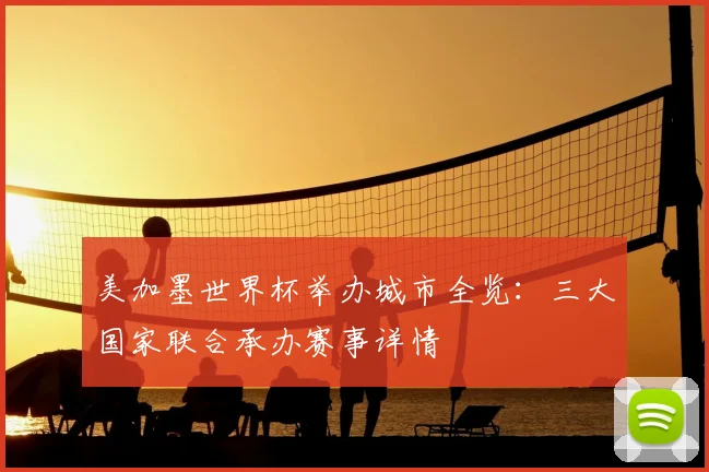 美加墨世界杯举办城市全览:三大国家联合承办赛事详情